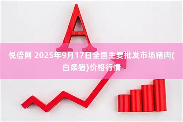 悦倍网 2025年9月17日全国主要批发市场猪肉(白条猪)价格行情