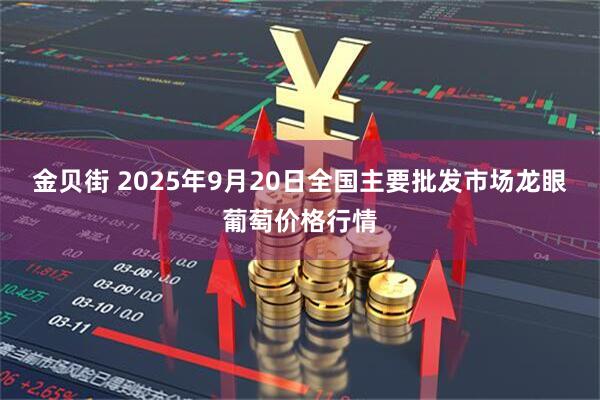 金贝街 2025年9月20日全国主要批发市场龙眼葡萄价格行情